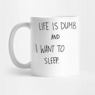 Life is Dumb and I want to Sleep Mug